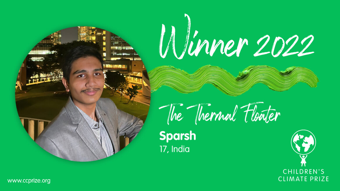 The winner of Children’s Climate Prize 2022: 17-year old Sparsh from India with his innovation The Thermal Floater